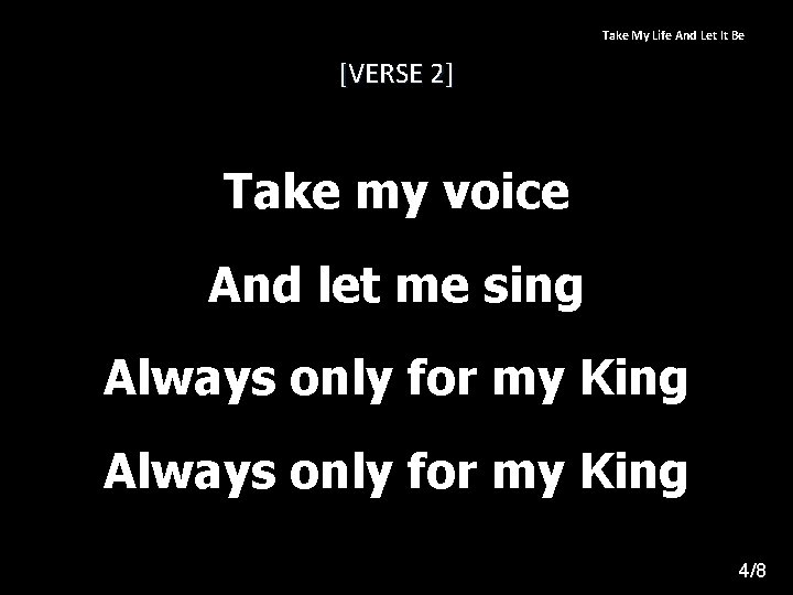 Take My Life And Let It Be [VERSE 2] Take my voice And let