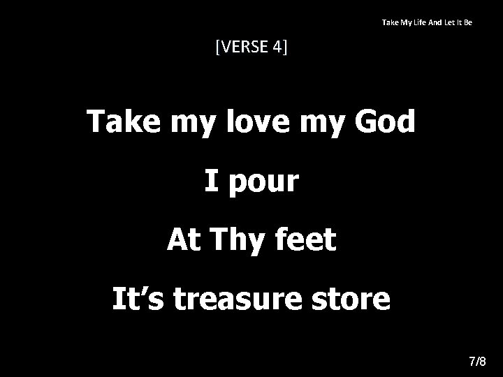 Take My Life And Let It Be [VERSE 4] Take my love my God
