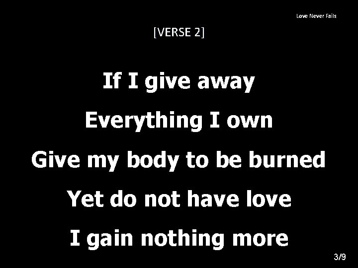 Love Never Fails [VERSE 2] If I give away Everything I own Give my