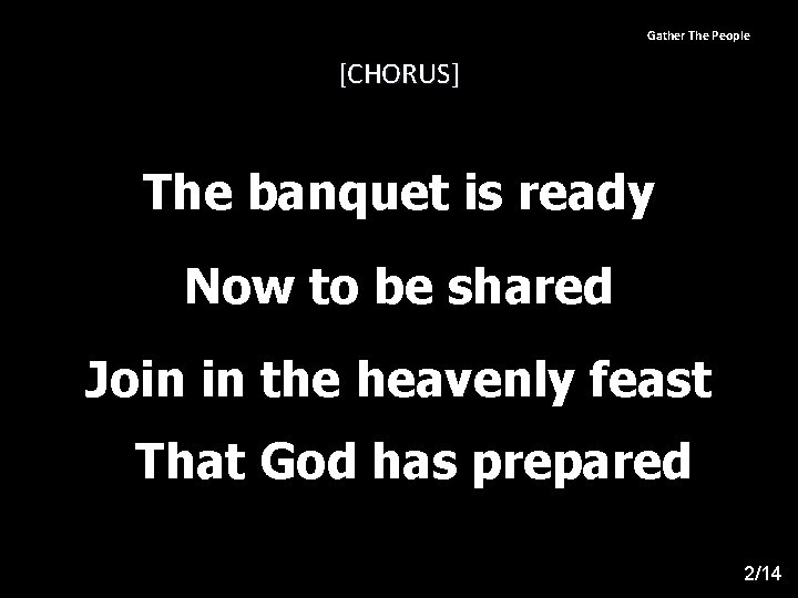 Gather The People [CHORUS] The banquet is ready Now to be shared Join in