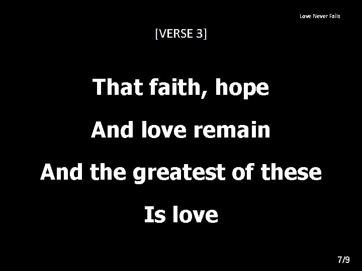 Love Never Fails [VERSE 3] That faith, hope And love remain And the greatest