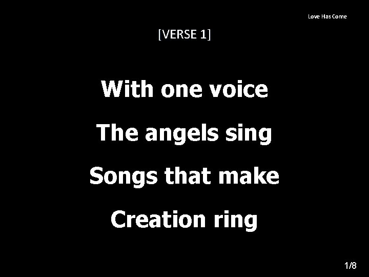 Love Has Come [VERSE 1] With one voice The angels sing Songs that make