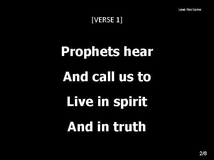 Love Has Come [VERSE 1] Prophets hear And call us to Live in spirit