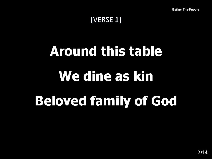 Gather The People [VERSE 1] Around this table We dine as kin Beloved family