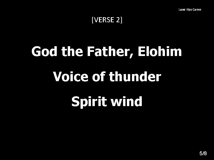 Love Has Come [VERSE 2] God the Father, Elohim Voice of thunder Spirit wind