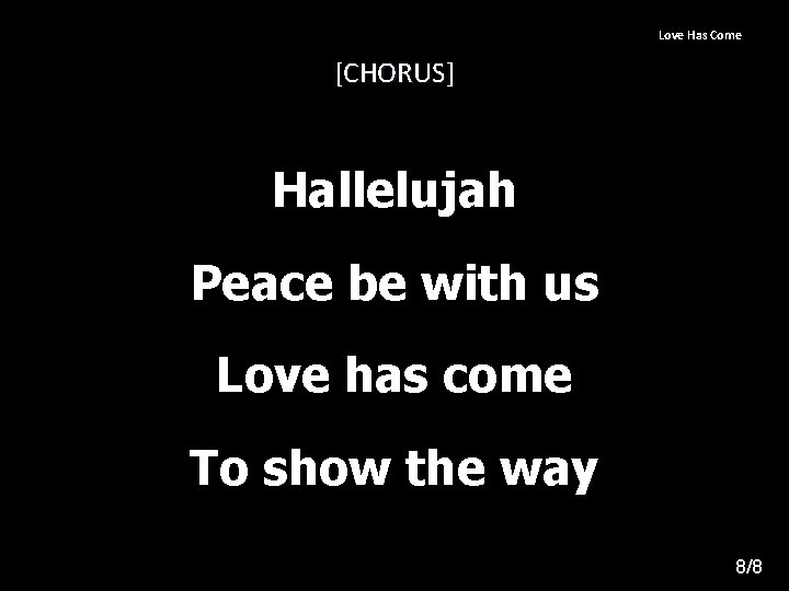 Love Has Come [CHORUS] Hallelujah Peace be with us Love has come To show