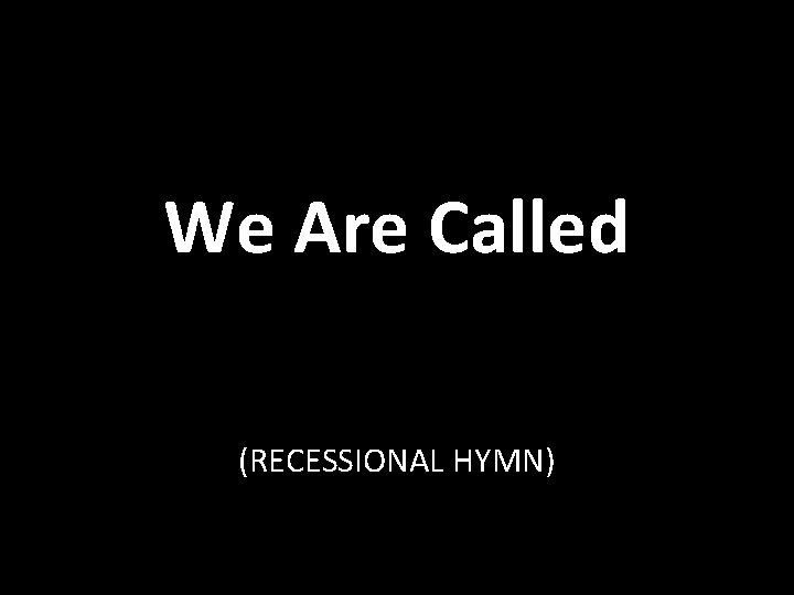 We Are Called (RECESSIONAL HYMN) 