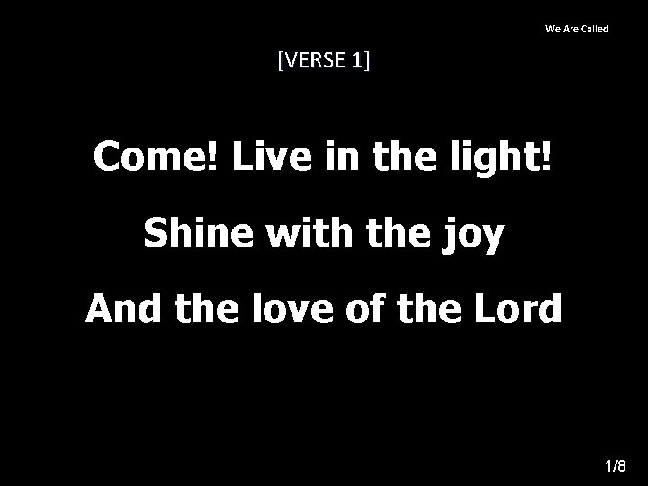 We Are Called [VERSE 1] Come! Live in the light! Shine with the joy