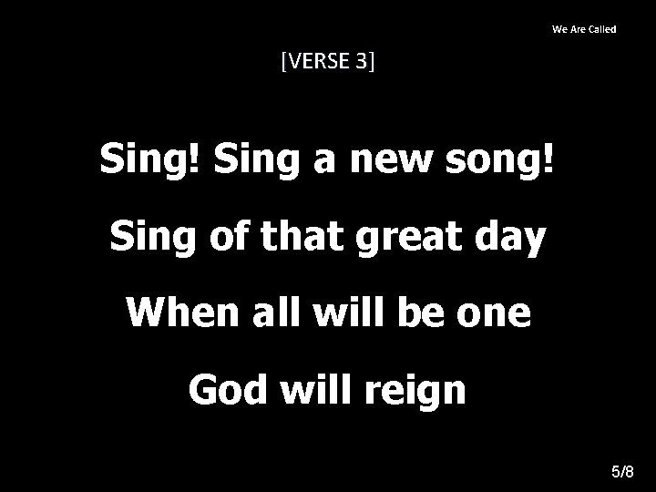 We Are Called [VERSE 3] Sing! Sing a new song! Sing of that great