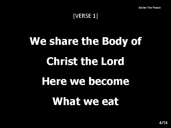 Gather The People [VERSE 1] We share the Body of Christ the Lord Here