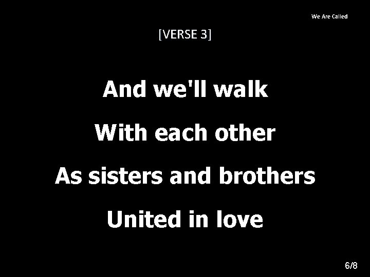 We Are Called [VERSE 3] And we'll walk With each other As sisters and