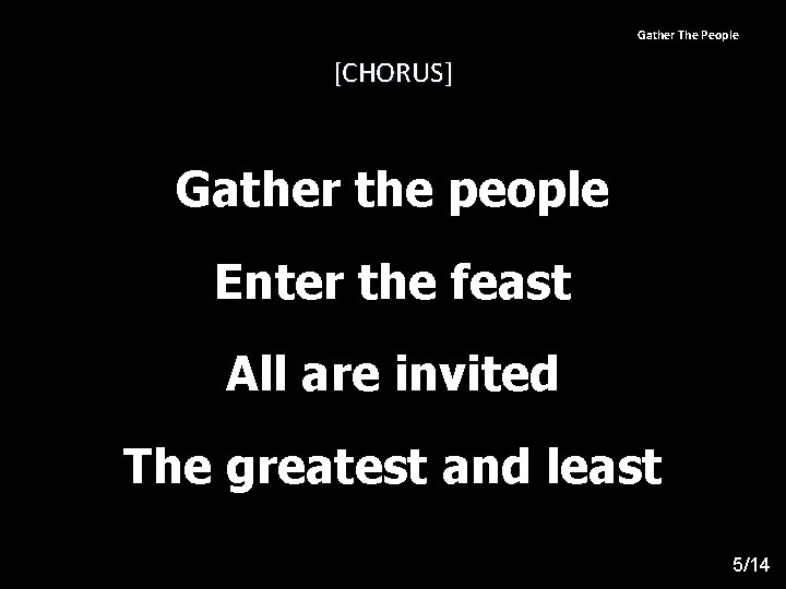 Gather The People [CHORUS] Gather the people Enter the feast All are invited The