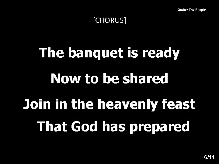 Gather The People [CHORUS] The banquet is ready Now to be shared Join in