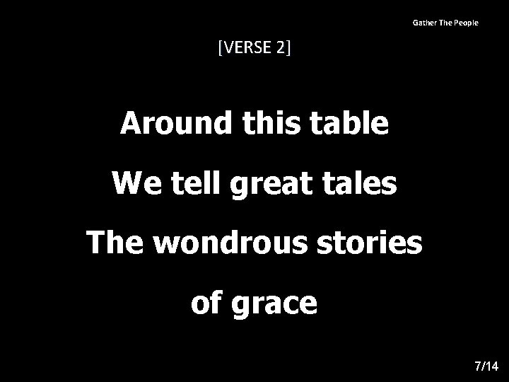 Gather The People [VERSE 2] Around this table We tell great tales The wondrous