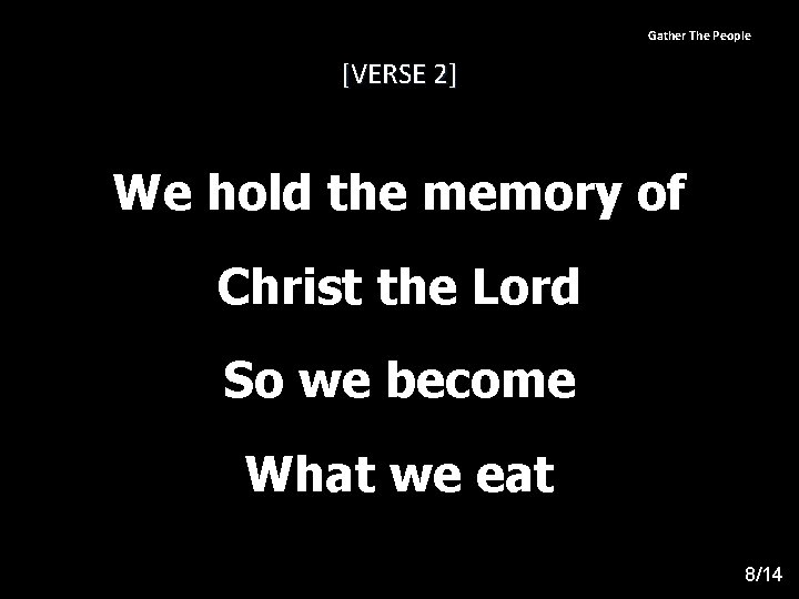 Gather The People [VERSE 2] We hold the memory of Christ the Lord So