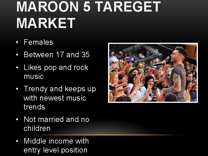 MAROON 5 TAREGET MARKET • Females • Between 17 and 35 • Likes pop