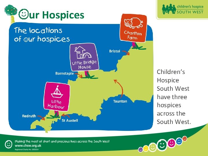 ur Hospices Children’s Hospice South West have three hospices across the South West. 