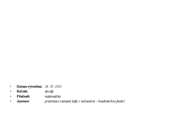  • • Datum vytvoření: Ročník: Předmět: Anotace: 28. 03. 2012 devátý matematika prezentace