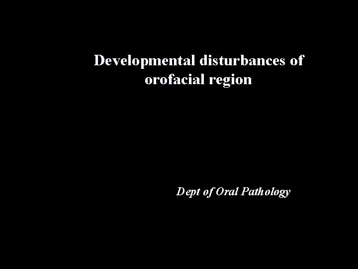 Developmental disturbances of orofacial region Dept of Oral Pathology 