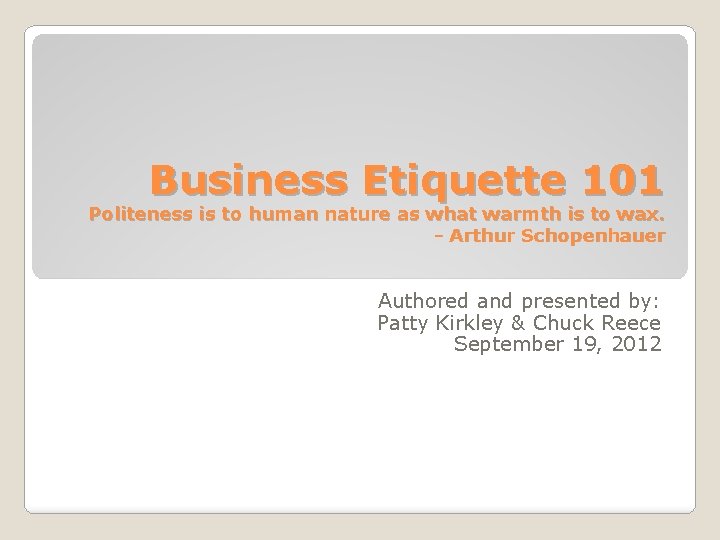 Business Etiquette 101 Politeness is to human nature as what warmth is to wax.