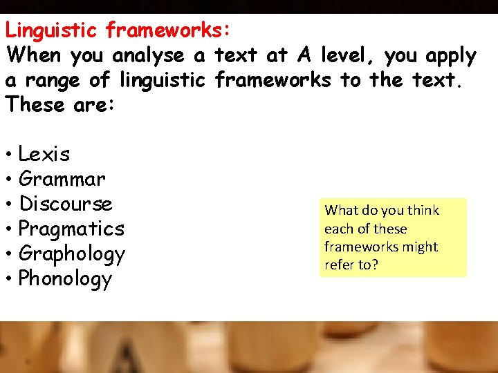 Linguistic frameworks: When you analyse a text at A level, you apply a range