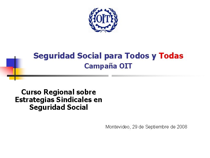 Seguridad Social para Todos y Todas Campaña OIT Curso Regional sobre Estrategias Sindicales en