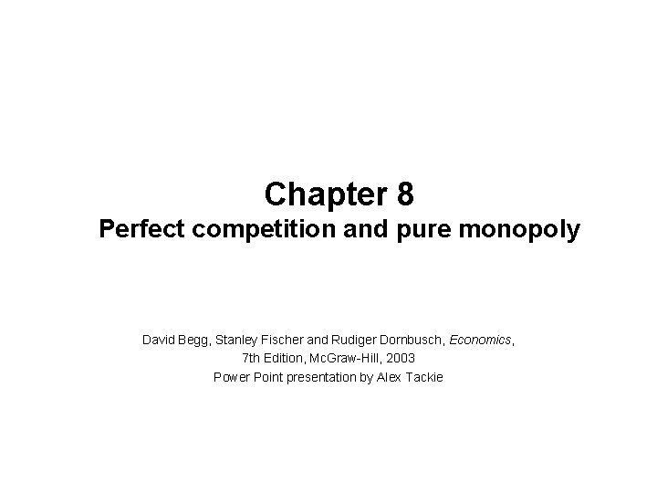 Chapter 8 Perfect competition and pure monopoly David Begg, Stanley Fischer and Rudiger Dornbusch,