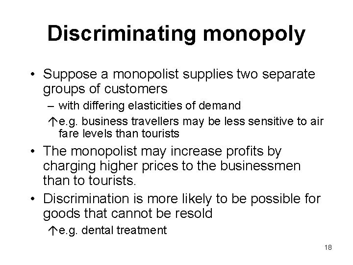 Discriminating monopoly • Suppose a monopolist supplies two separate groups of customers – with