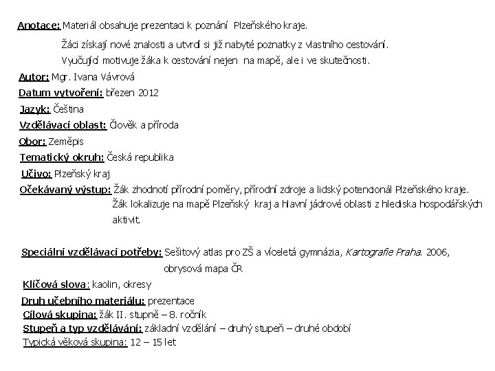 Anotace: Materiál obsahuje prezentaci k poznání Plzeňského kraje. Žáci získají nové znalosti a utvrdí