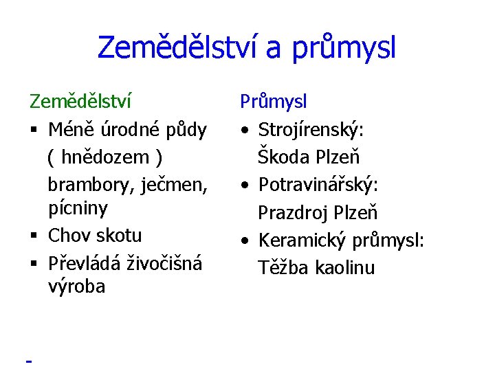 Zemědělství a průmysl Zemědělství § Méně úrodné půdy ( hnědozem ) brambory, ječmen, pícniny