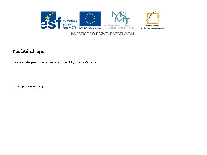 Použité zdroje: Vypracovala, pokud není uvedeno jinak, Mgr. Ivana Vávrová V Obříství, březen 2012