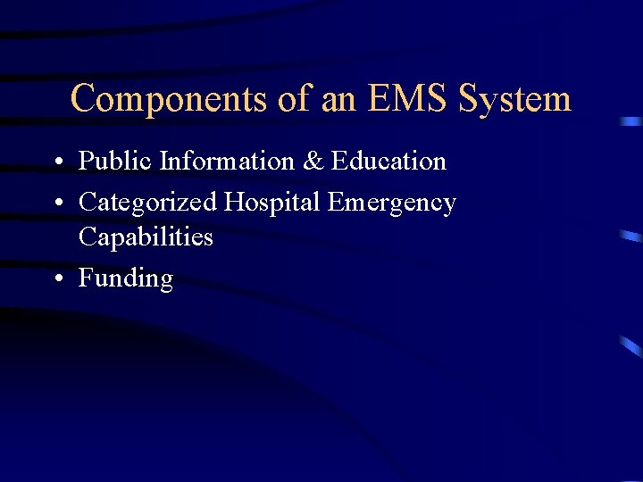 Components of an EMS System • Public Information & Education • Categorized Hospital Emergency