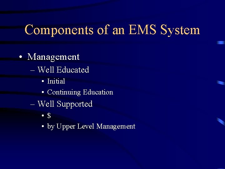 Components of an EMS System • Management – Well Educated • Initial • Continuing