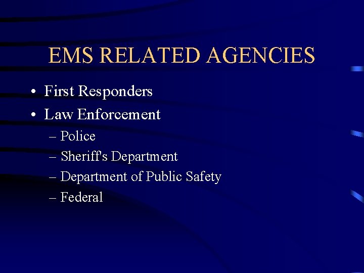 EMS RELATED AGENCIES • First Responders • Law Enforcement – Police – Sheriff's Department