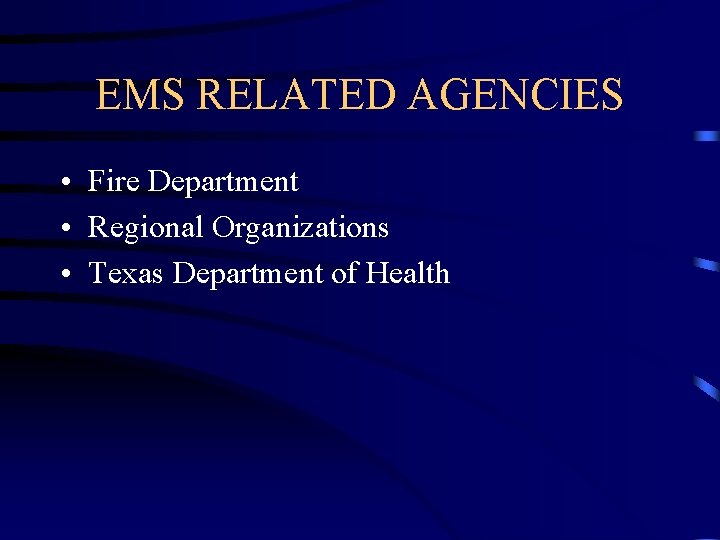 EMS RELATED AGENCIES • Fire Department • Regional Organizations • Texas Department of Health