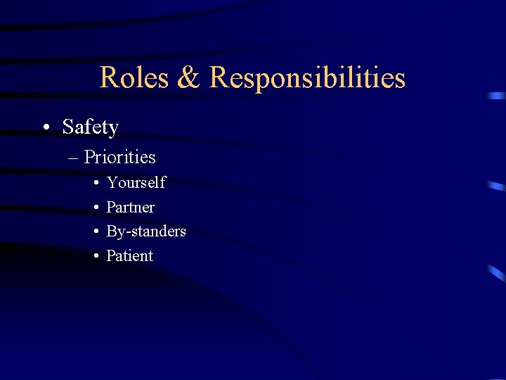 Roles & Responsibilities • Safety – Priorities • • Yourself Partner By-standers Patient 