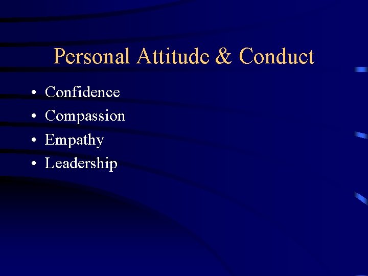 Personal Attitude & Conduct • • Confidence Compassion Empathy Leadership 