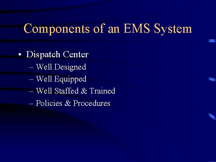 Components of an EMS System • Dispatch Center – Well Designed – Well Equipped