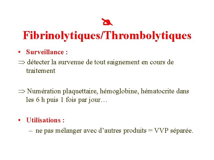  Fibrinolytiques/Thrombolytiques • Surveillance : détecter la survenue de tout saignement en cours de