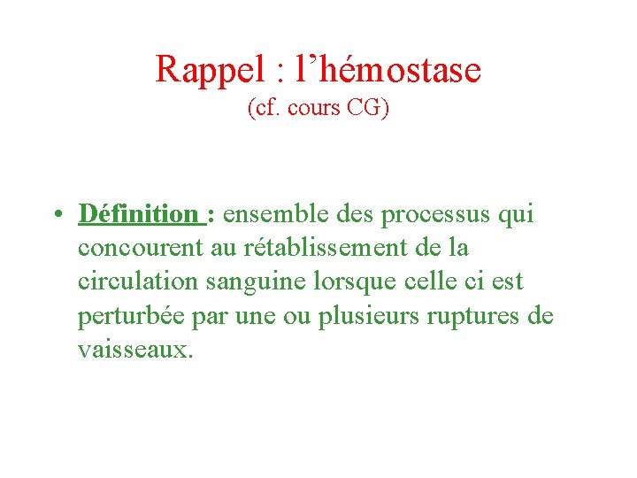 Rappel : l’hémostase (cf. cours CG) • Définition : ensemble des processus qui concourent