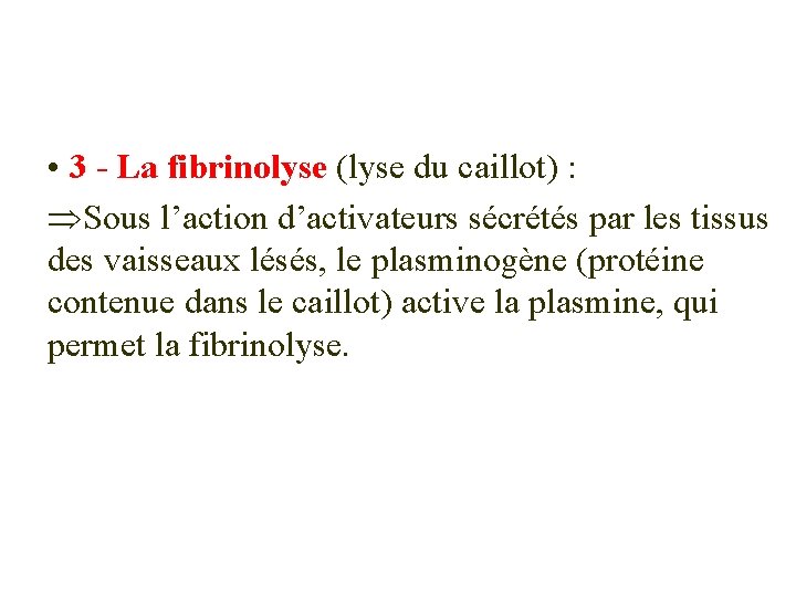  • 3 - La fibrinolyse (lyse du caillot) : Sous l’action d’activateurs sécrétés