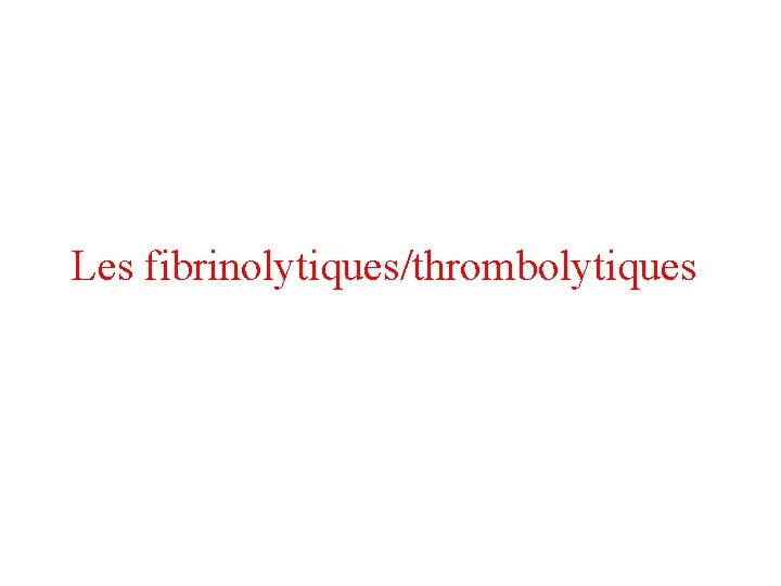 Les fibrinolytiques/thrombolytiques 