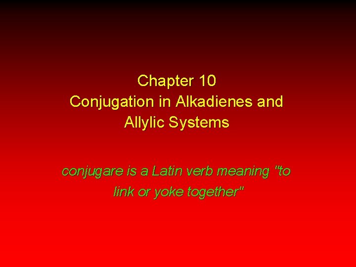Chapter 10 Conjugation in Alkadienes and Allylic Systems conjugare is a Latin verb meaning