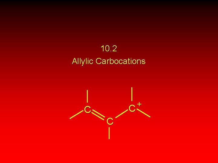 10. 2 Allylic Carbocations C C C + 