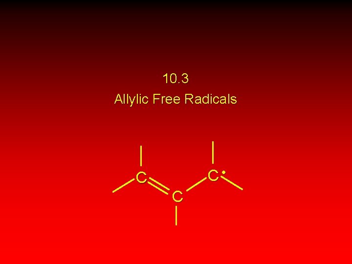 10. 3 Allylic Free Radicals C • C C 