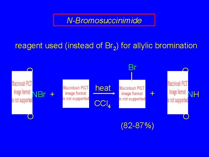 N-Bromosuccinimide reagent used (instead of Br 2) for allylic bromination Br O NBr +