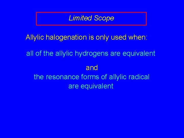 Limited Scope Allylic halogenation is only used when: all of the allylic hydrogens are