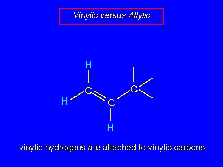 Vinylic versus Allylic H H C C C H vinylic hydrogens are attached to
