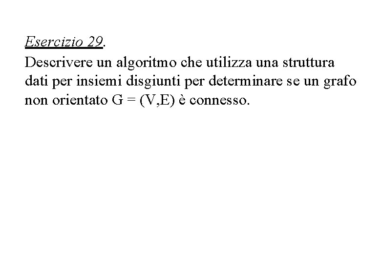 Esercizio 29. Descrivere un algoritmo che utilizza una struttura dati per insiemi disgiunti per