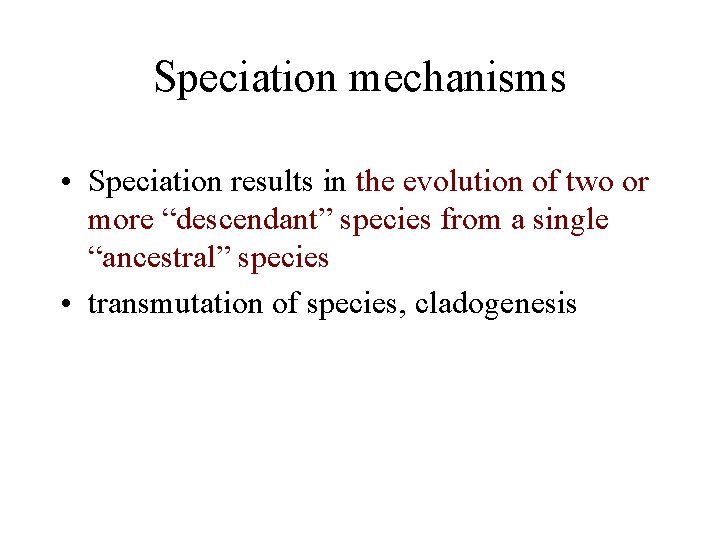 Speciation mechanisms • Speciation results in the evolution of two or more “descendant” species